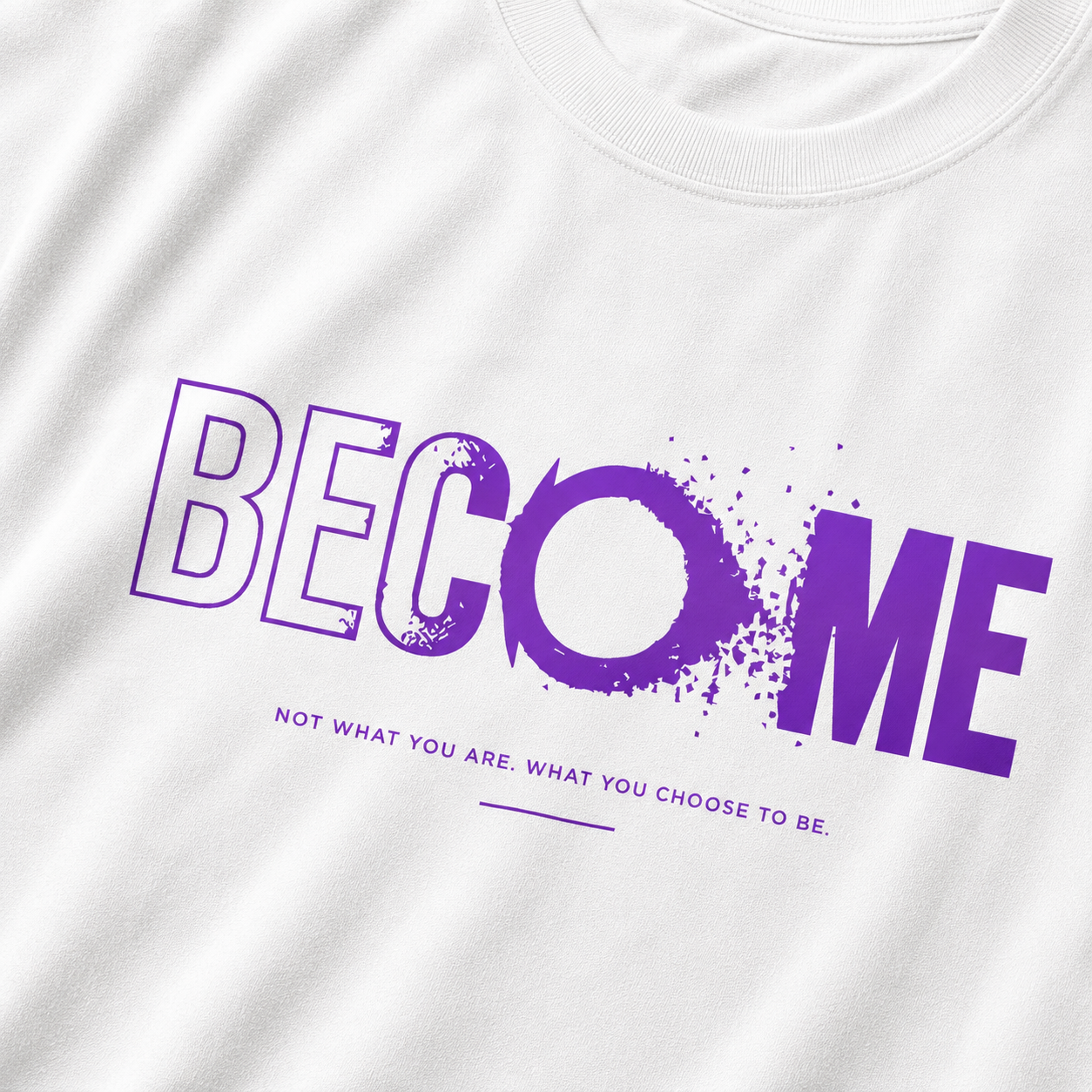 BECOME - Not What You Are. What You Choose To Be.