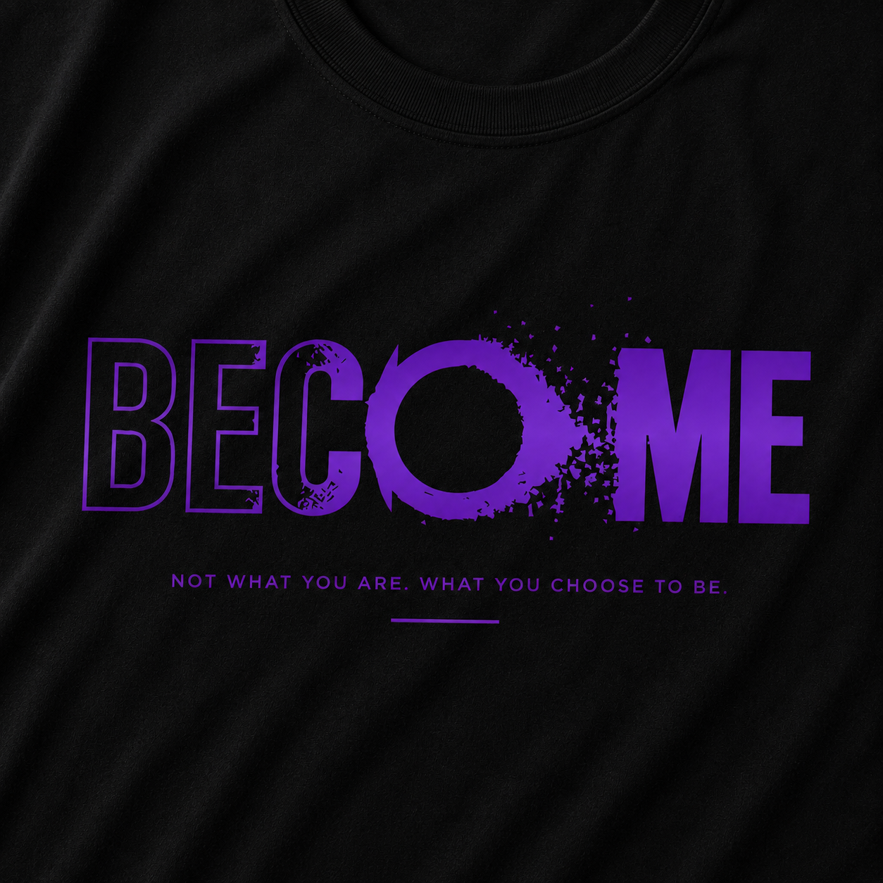 BECOME - Not What You Are. What You Choose To Be.