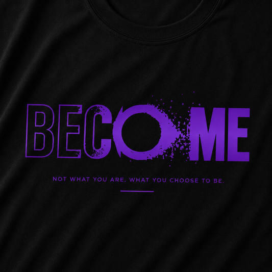 BECOME - Not What You Are. What You Choose To Be.