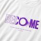 BECOME - Not What You Are. What You Choose To Be.